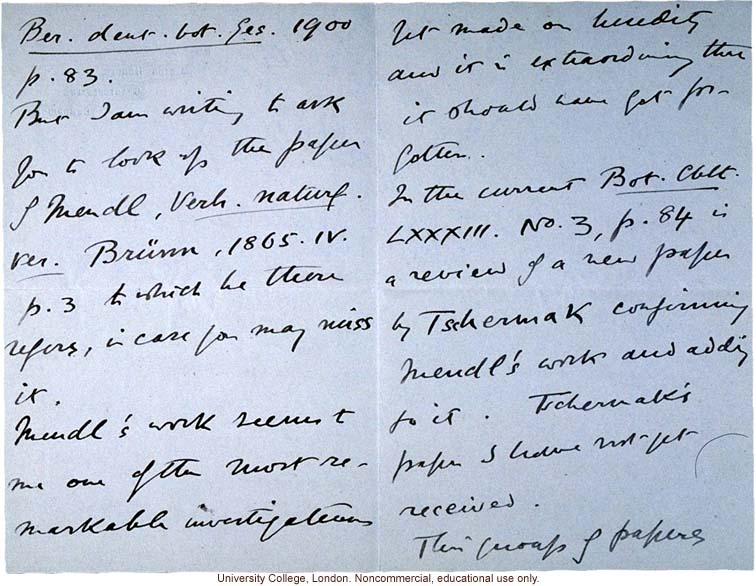 W. Bateson letter to F. Galton, asking him to read Mendel's 
&quote;remarkable investigations&quote; and confirming work by Tschermak and de Vries(8/9/1900)